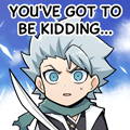 Toshiro You've Got To Be Kidding...